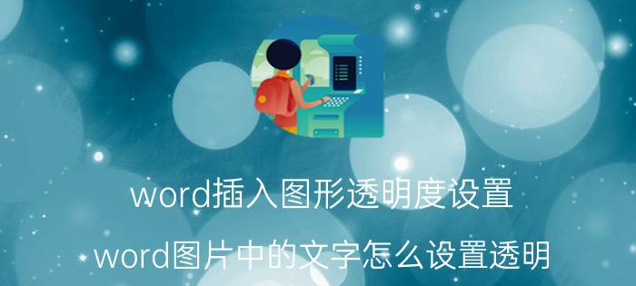 word插入图形透明度设置 word图片中的文字怎么设置透明？